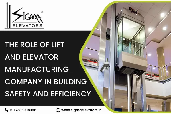 The Role of Lift and Elevator Manufacturing Company in Building Safety and Efficiency