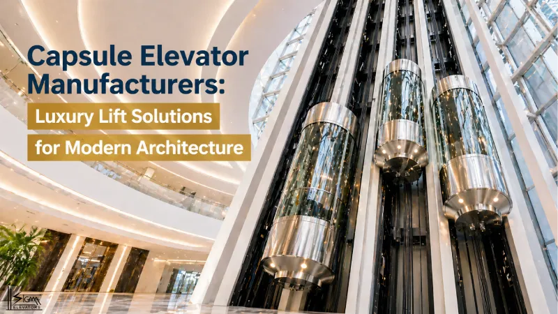 Capsule Elevator Manufacturers Luxury Lift Solutions For Modern Architecture