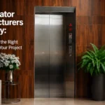 Top Elevator Manufacturers Company How To Choose The Right Lift Partner For Your Project